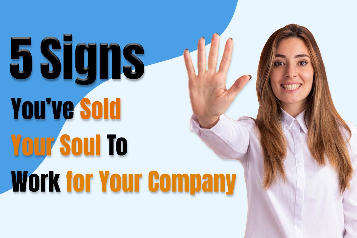 Signs You have sold your soul  to work for  company