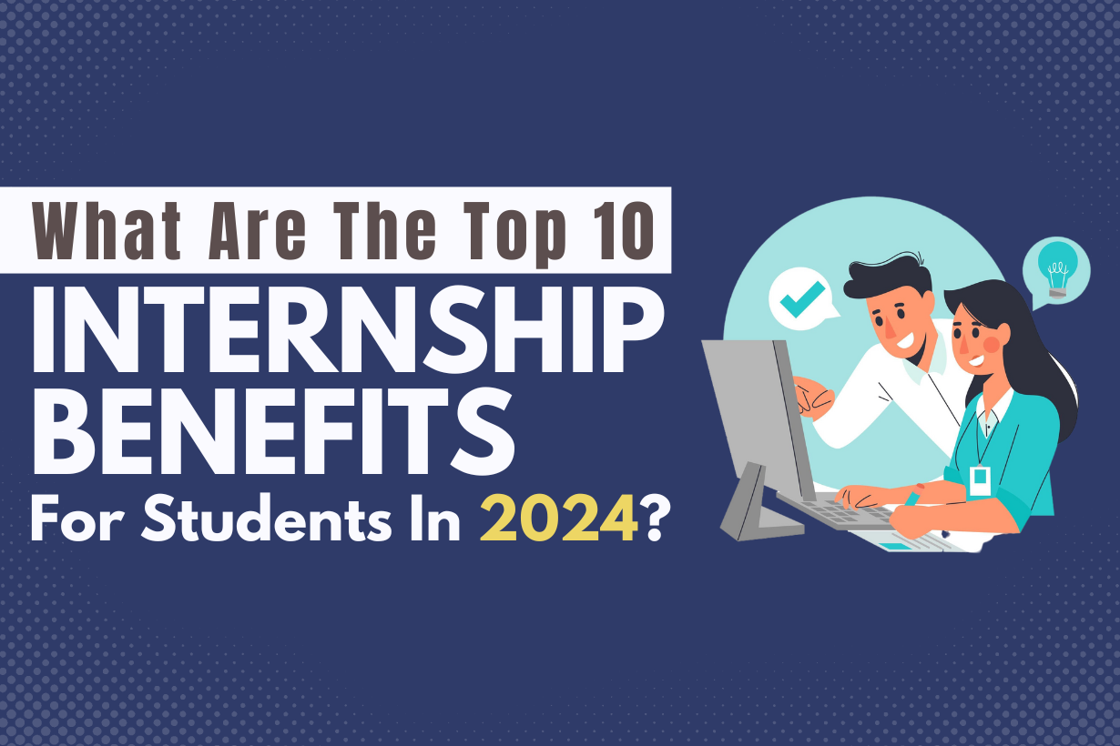 What are the Top 10 Internship Benefits for Students in 2024?