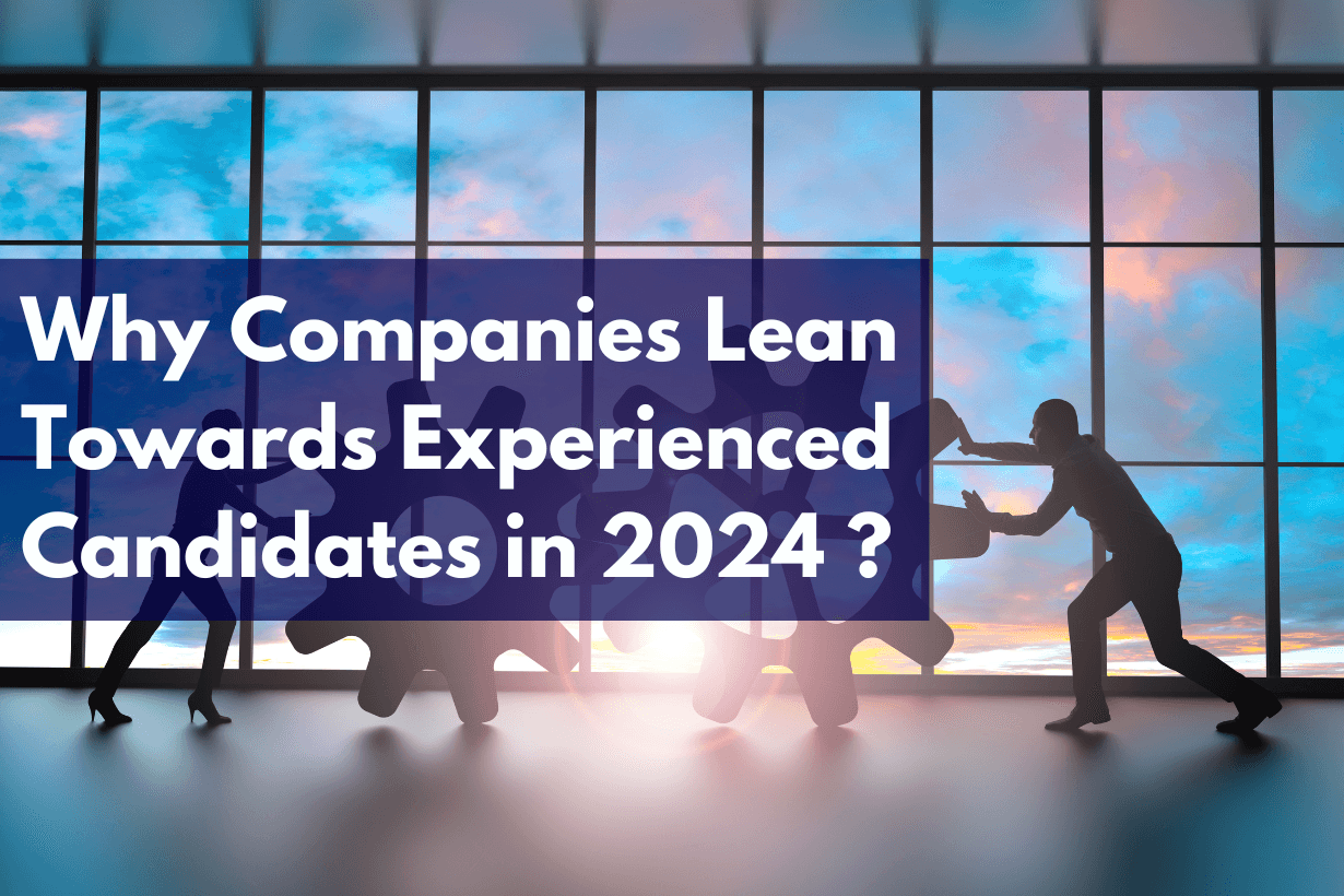 Why Companies Lean Towards Experienced Candidates in 2024 