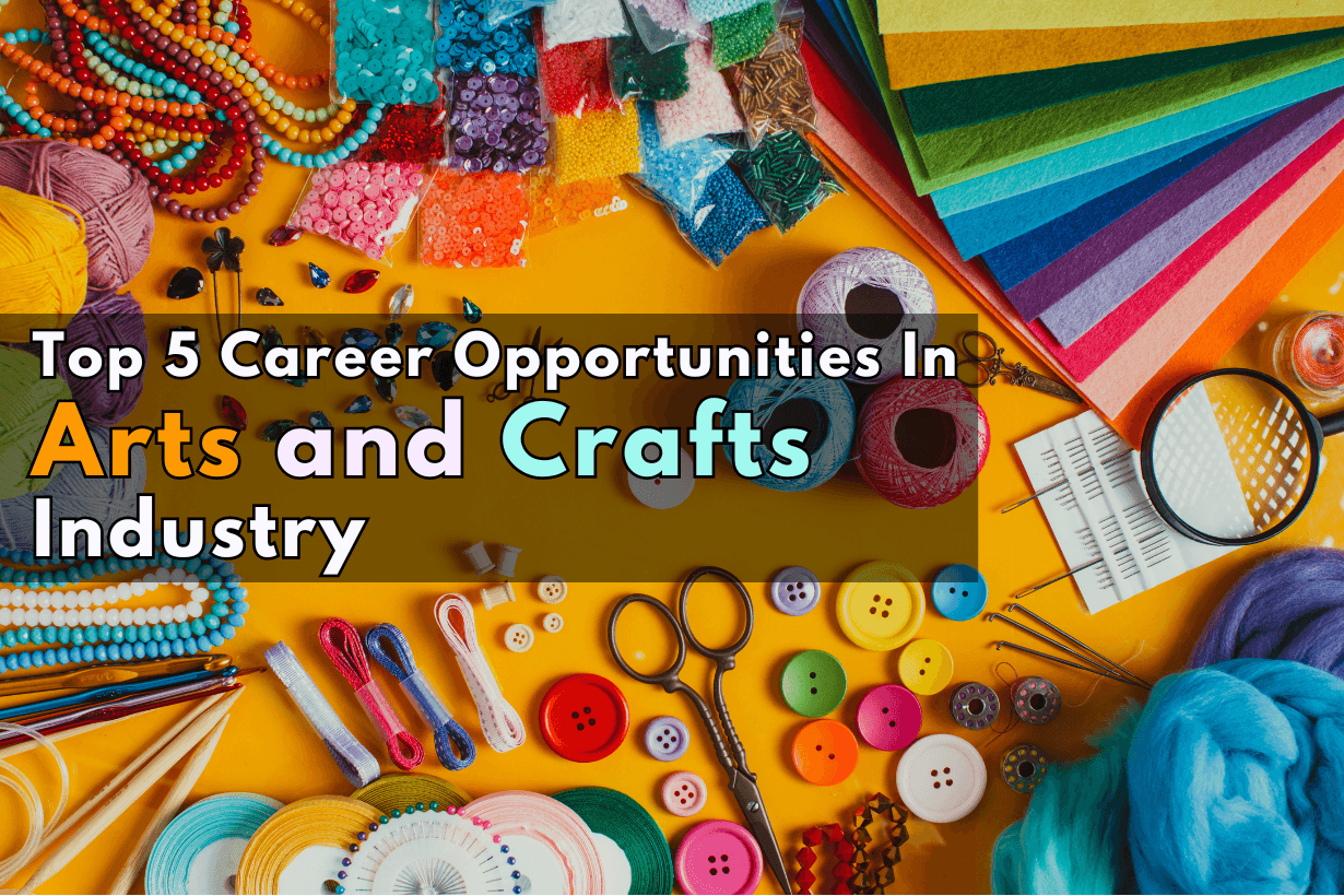 Top 5 Career Opportunities In Arts and Crafts Industry