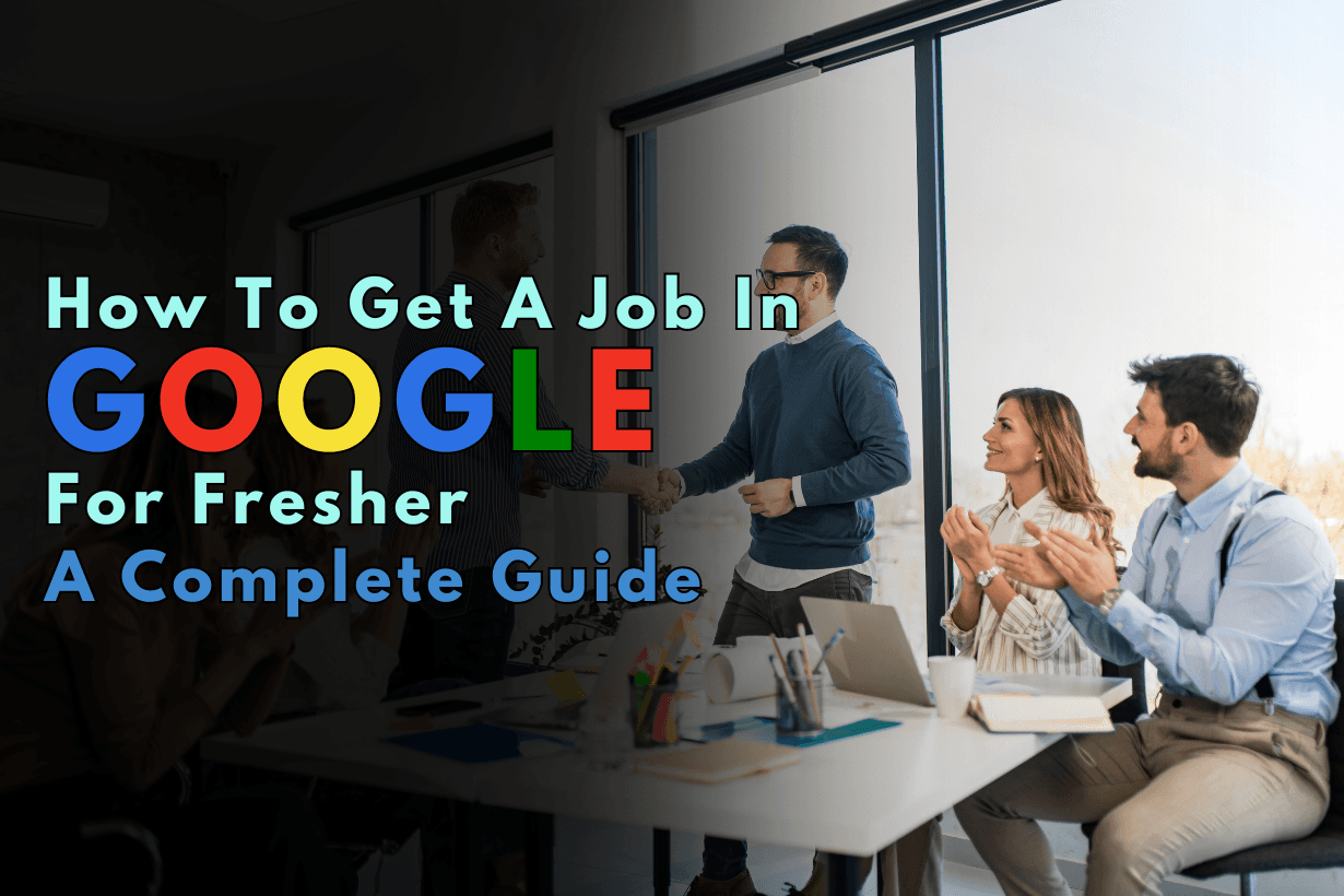 How To Get A Job In Google For Fresher A Complete Guide