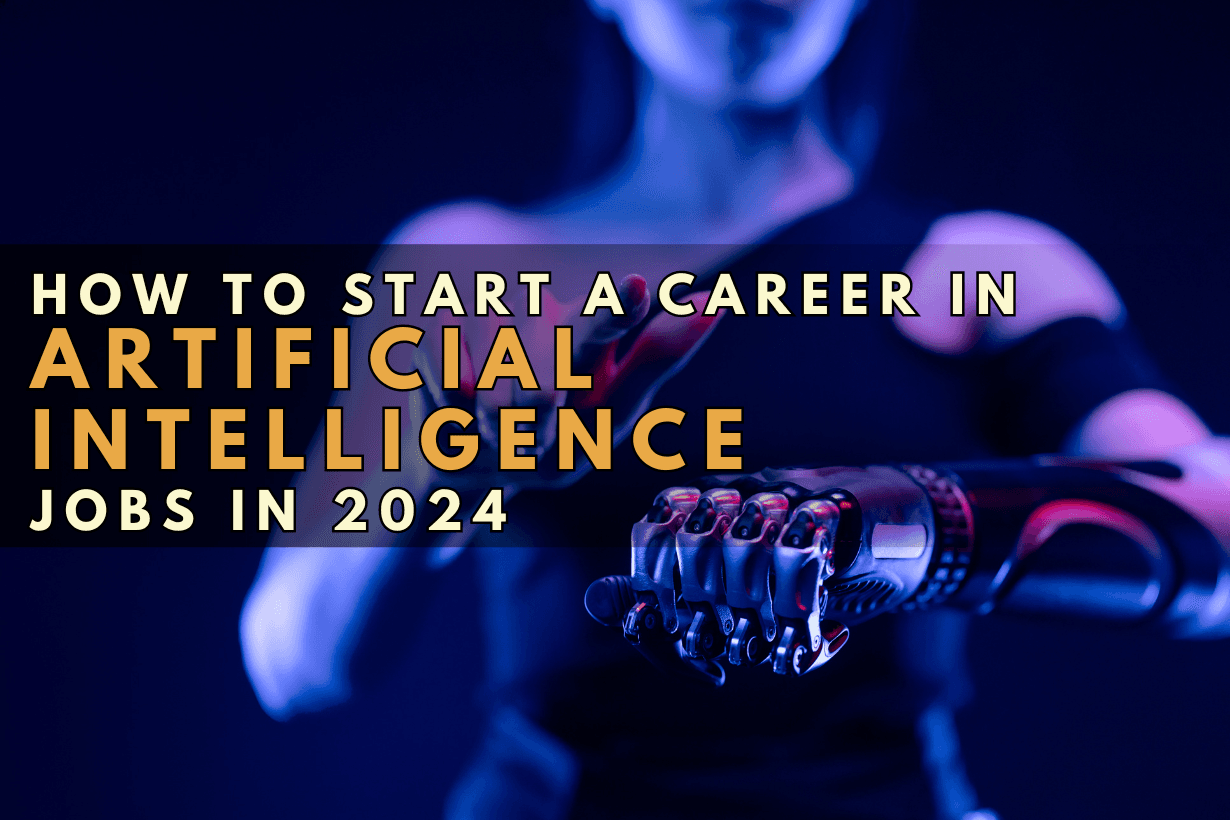 How To Start A Career In Artificial Intelligence Jobs In 2024