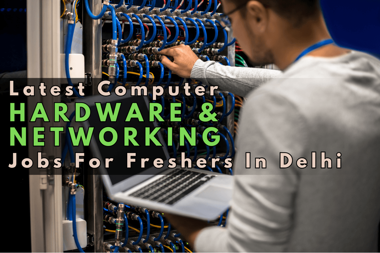 Latest Computer Hardware And Networking Jobs For Freshers In Delhi