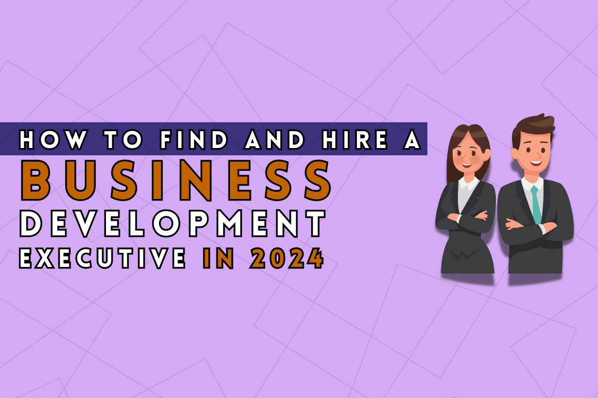 How To Find and hire a business development Executive in 2024