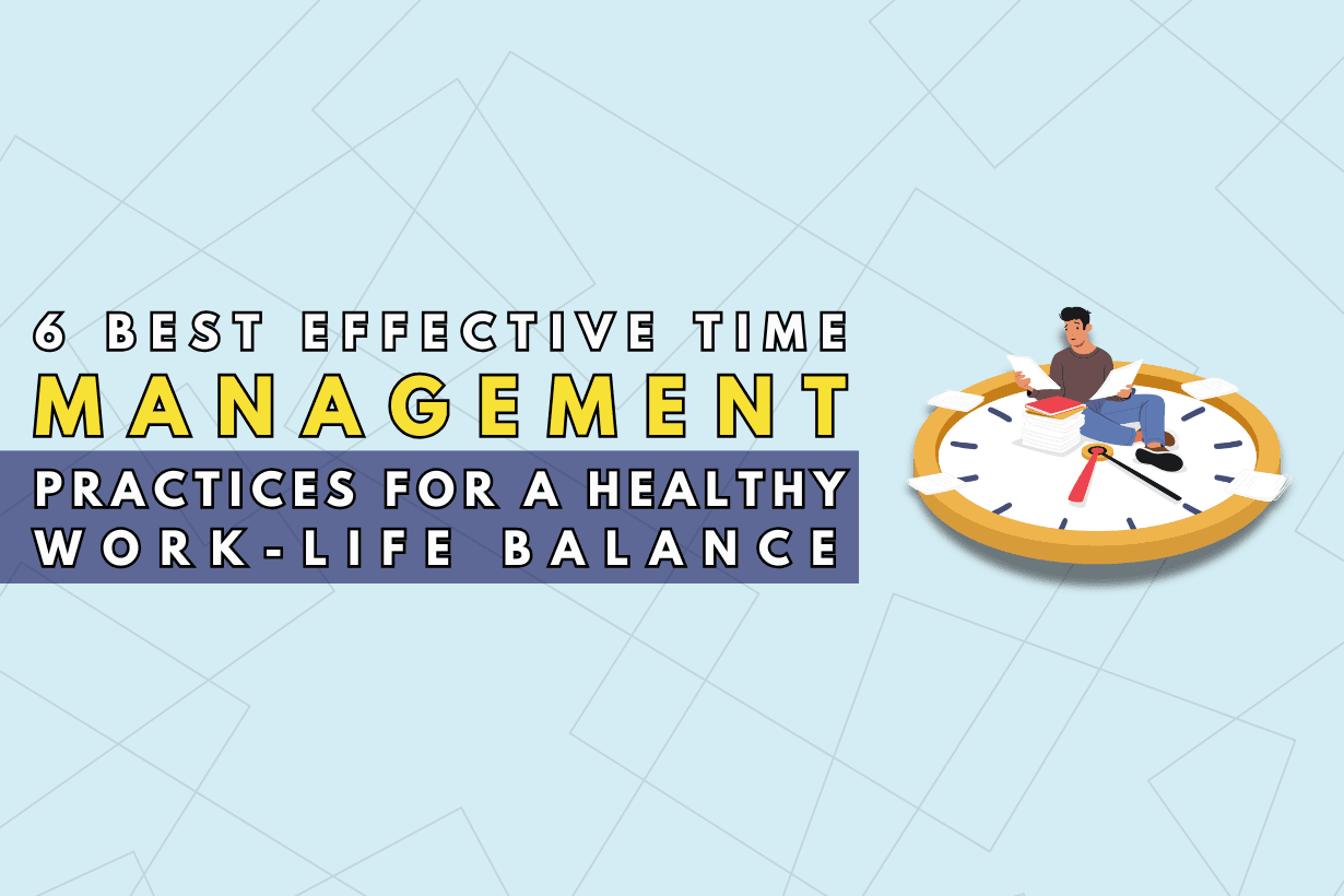 Best Effective Time Management Practices for a Healthy Work Life Balance