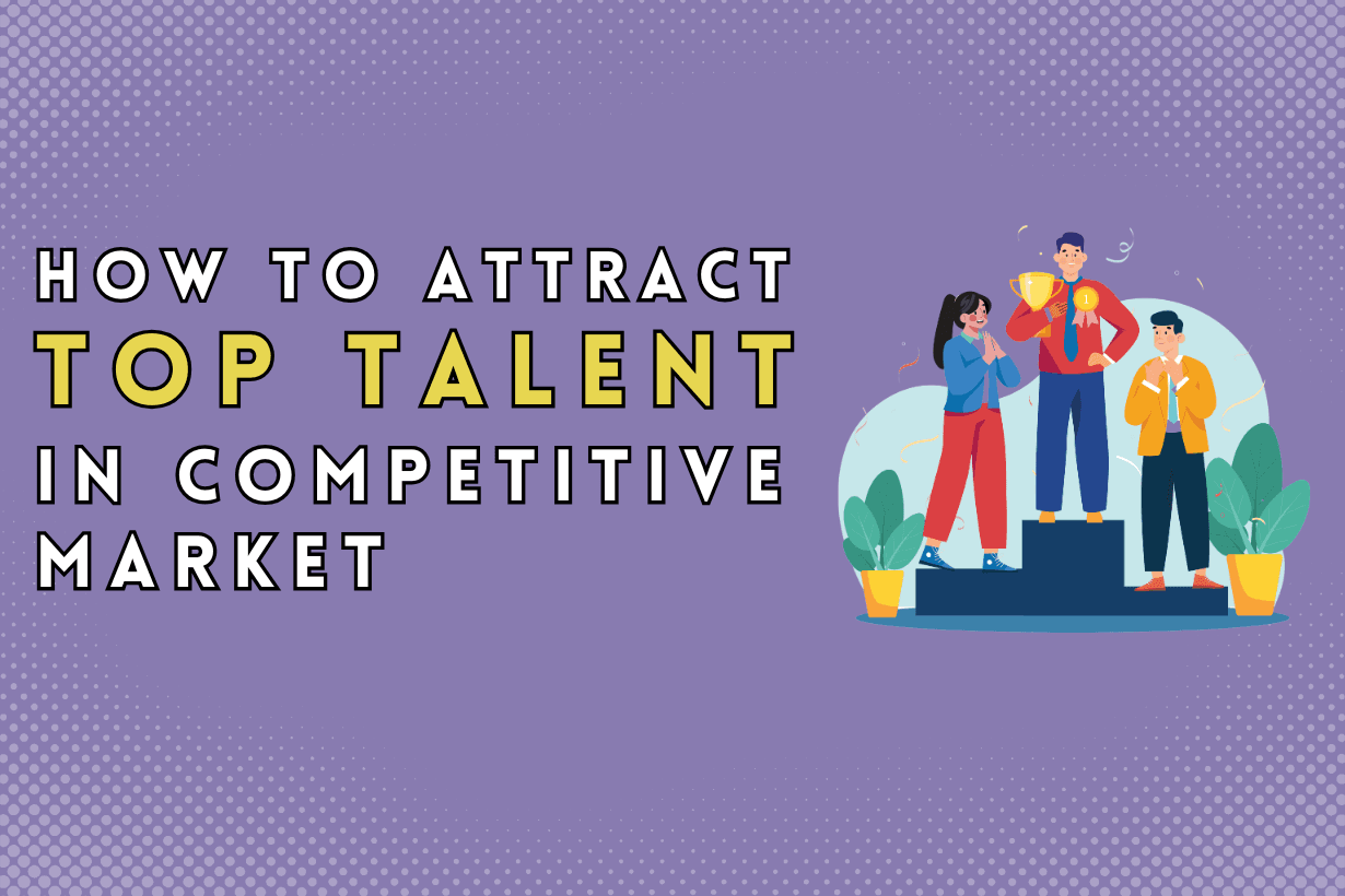 How to Attract Top Talent in Competitive Market