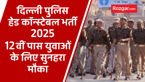 दिल्ली पुलिस हेड कॉन्स्टेबल भर्ती 2025: 12वीं पास युवाओं के लिए सुनहरा मौका