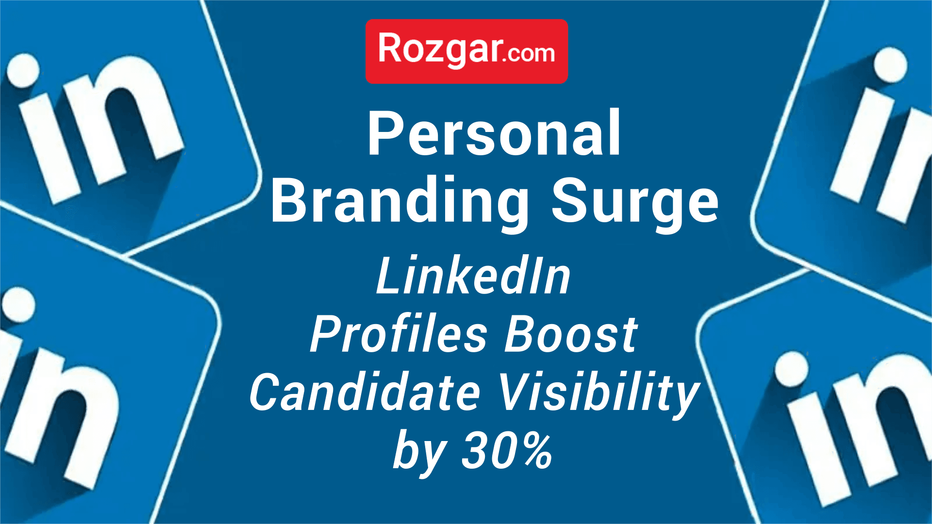  Personal Branding Surge: LinkedIn Profiles Boost Candidate Visibility by 30%