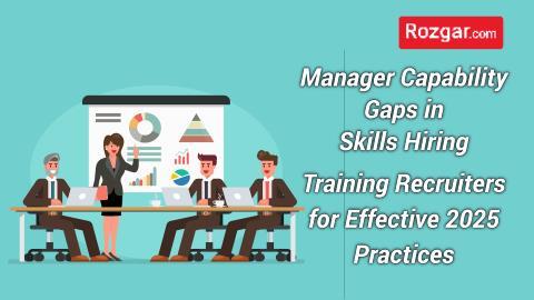 Manager Capability Gaps in Skills Hiring: Training Recruiters for Effective 2025 Practices