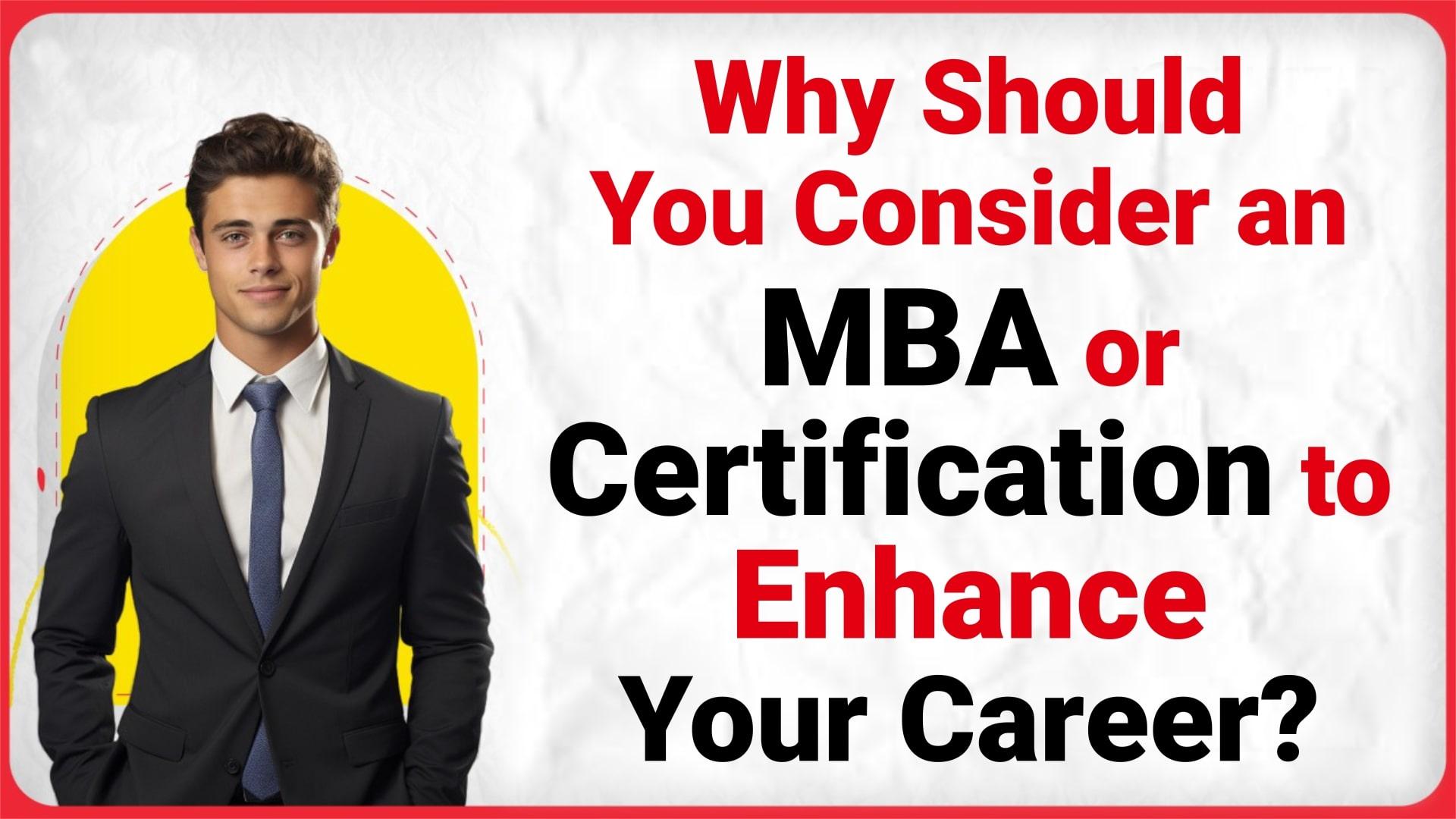 Why Should You Consider an MBA or Certification to Enhance Your Career?