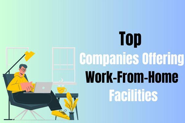 Companies Offering Work-From-Home Facilities Companies Offering Work-From-Home Facilities